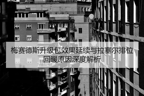 梅赛德斯升级包效果延续与拉塞尔排位回暖原因深度解析