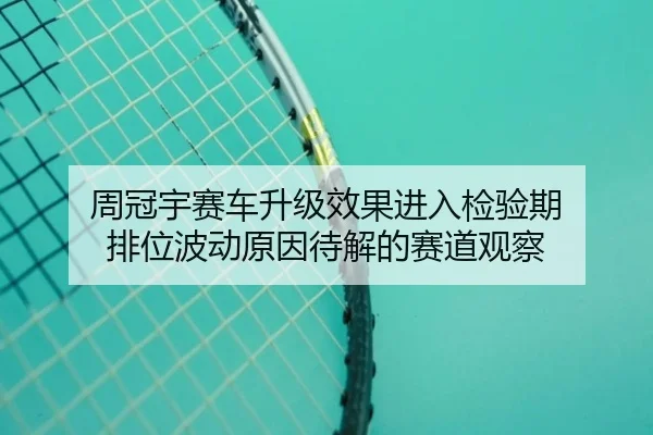 周冠宇赛车升级效果进入检验期 排位波动原因待解的赛道观察